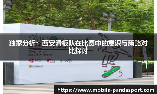 独家分析：西安滑板队在比赛中的意识与策略对比探讨