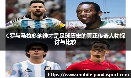 C罗与马拉多纳谁才是足球历史的真正传奇人物探讨与比较